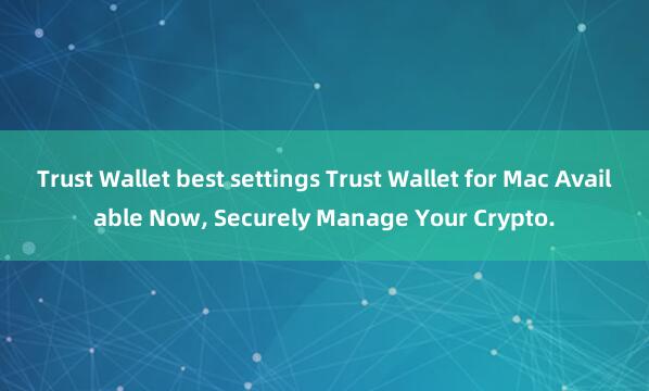 Trust Wallet best settings Trust Wallet for Mac Available Now, Securely Manage Your Crypto.