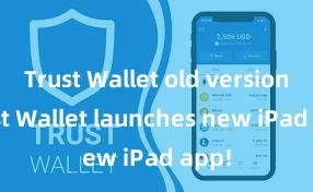 Trust Wallet old version Trust Wallet launches new iPad app!