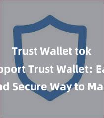 Trust Wallet token support Trust Wallet: Easy and Secure Way to Manage Your Crypto