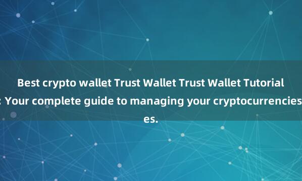 Best crypto wallet Trust Wallet Trust Wallet Tutorial: Your complete guide to managing your cryptocurrencies.